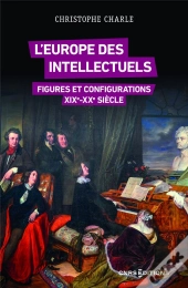 L'Europe Des Intellectuels : Figures Et Configurations ; Xixe-Xxe Siècles