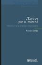 L'Europe Par Le Marché ; Histoire D'Une Stratégie Improbable - Preview