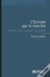 L'Europe Par Le Marché ; Histoire D'Une Stratégie Improbable