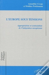 L'Europe Sous Tensions ; Appropriation Et Contestation De L'Intégration Européenne