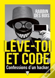 Lève-Toi Et Code : Confessions D'Un Hacker