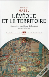 L'Évêque Et Le Territoire ; L'Invention Médiévale De L'Espace (Ve-Xiiie Siècle)