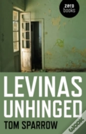 Levinas Unhinged