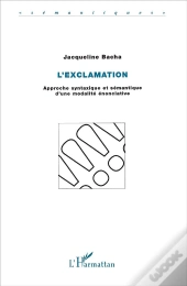 L'Exclamation ; Approche Syntaxique Et Semantique D'Une Modalite Enonciative
