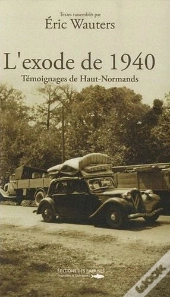 L'Exode De 1940 ; Témoignages De Hauts-Normands