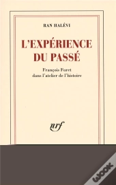 L'Expérience Du Passé ; François Furet Dans L'Atelier De L'Histoire