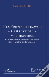 L'Experience Du Travail A L'Epreuve De La Modernisation ; Rationalisation Du Modele De Production Dans L'Industrie