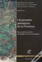 L'Exploration Géologique De La Provence ; Deux Siècles Et Demi De Débats Et De Controverses