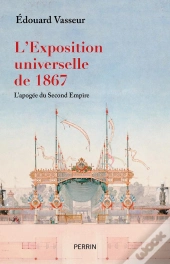 L'Exposition Universelle De 1867 : L'Apogée Du Second Empire