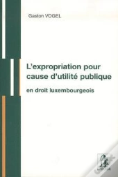 L'Expropriation Pour Cause D'Utilite  - Vogel /L'Expropriation Pour Cause D'Utilite /Publique (G.D.L