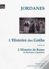 L'Histoire Des Goths ; L'Histoire De Rome De Romulus À Justinien