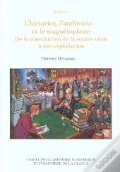 L'Historien L'Archiviste Et Le Magnetophone ; De La Constitution De La Source Orale A Son Exploitation