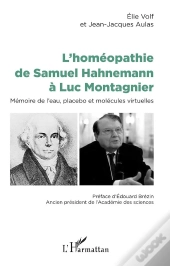 L'Homéopathie De Samuel Hahnemann À Luc Montagnier ; Mémoire De L'Eau, Placebo Et Molécules Virtuelles
