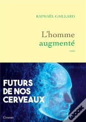 L'Homme Augmenté : Futurs De Nos Cerveaux
