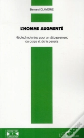 L'Homme Augmenté ; Néotechnologies Pour Un Dépassement Du Corps Et De La Pensée