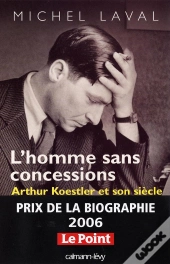 L'Homme Sans Concessions ; Arthur Koestler Et Son Siècle