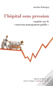 L'Hôpital Sous Pression ; Enquête Sur Le « Nouveau Management Public »