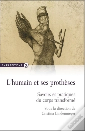 L'Humain Et Ses Prothèses ; Savoirs Et Pratiques Du Corps Transformé