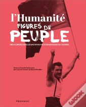 L'Humanite, Figures Du Peuple ; Une Plongée Dans Les Archives Photograpiques Du Journal