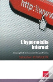 L'Hypermédia Internet ; Analyse Globale De L'Espace Médiatique Internet