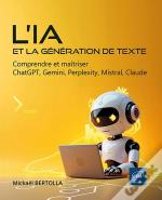 L'Ia Et La Génération De Texte : Comprendre Et Maîtriser Chatgpt, Gemini, Perplexity, Mistral, Claude