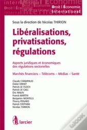 Libéralisations, Privatisations, Régulations ; Aspects Juridiques Et Économiques Des Régulations Sectorielles