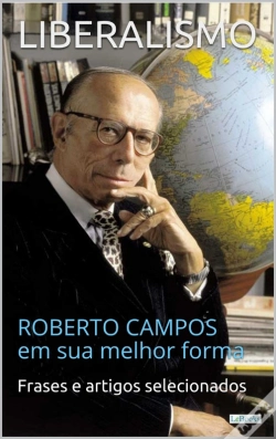 Capa do artigo Liberalismo:  Roberto Campos Em Sua Melhor Forma