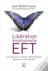 Libération Émotionnelle Eft ; Les Clés Pour Se Libérer Définitivement Des Peurs Et De L'Anxiété
