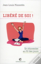 Libéré De Soi ! Se Réinventer Au Fil Des Jours