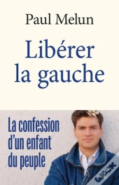 Libérer La Gauche : La Confession D'Un Enfant Du Peuple