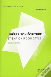Liberer Son Ecriture Et Enrichir Son Style (3 Ed)