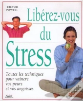 Liberez-Vous Du Stress : Toutes Les Techniques Pour Vaincre Vos Peurs