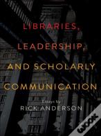 Libraries, Leadership, And Scholarly Communication