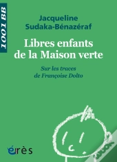 Libres Enfants De La Maison Verte ; Sur Les Traces De Françoise Dolto