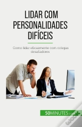 Lidar Com Personalidades Dificeis : Como Lidar Eficazmente Com Colegas Desafiadores