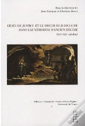 L'Idée De Justice Et Le Discours Judiciaire Dans Les Mémoires D'Ancien Régime (Xvie-Xixe Siècles)