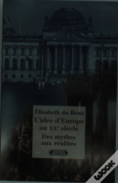 L'Idée D'Europe Au Xx Siècle ; Des Mythes Aux Réalités