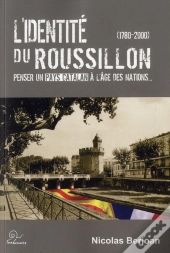 L'Identite Du Roussillon Penser Un Pays Catalan A L Age Des Nations (1780-2000)