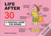 Life After 30 - A Survival Guide For Women