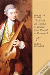 Life After Death: The Viola Da Gamba In Britain From Purcell To Dolmetsch