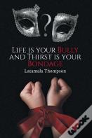 Life Is Your Bully And Thirst Is Your Bondage