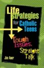 Life Strategies For Catholic Teens: Tough Issues, Straight Talk - Preview