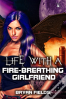 Life With A Fire-Breathing Girlfriend