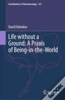 Life Without A Ground: A Praxis Of Being-In-The-World
