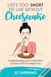 Life'S Too Short To Live Without Cheesecake