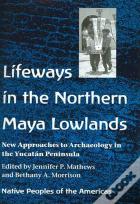 Lifeways In The Northern Maya Lowlands