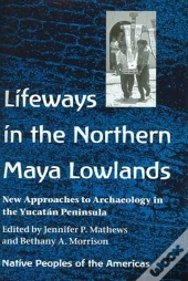 Lifeways In The Northern Maya Lowlands