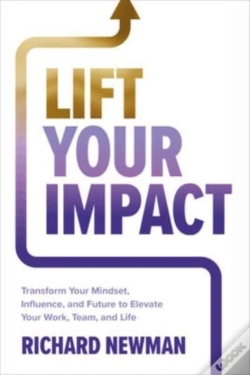 Capa do artigo Lift Your Impact: Transform Your Mindset, Influence, And Future To Elevate Your Work, Team, And Life