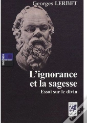 L'Ignorance Et La Sagesse ; Essai Sur Le Divin