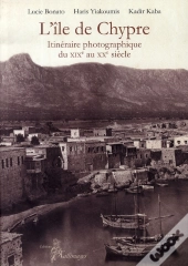 L'Île De Chypre ; Itinéraire Photographique Du Xix Au Xx Siècle